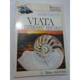 VIATA  UN  EXPERIMENT  NESFARSIT  - Lucian  Gavrila